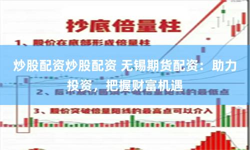 炒股配资炒股配资 无锡期货配资：助力投资，把握财富机遇