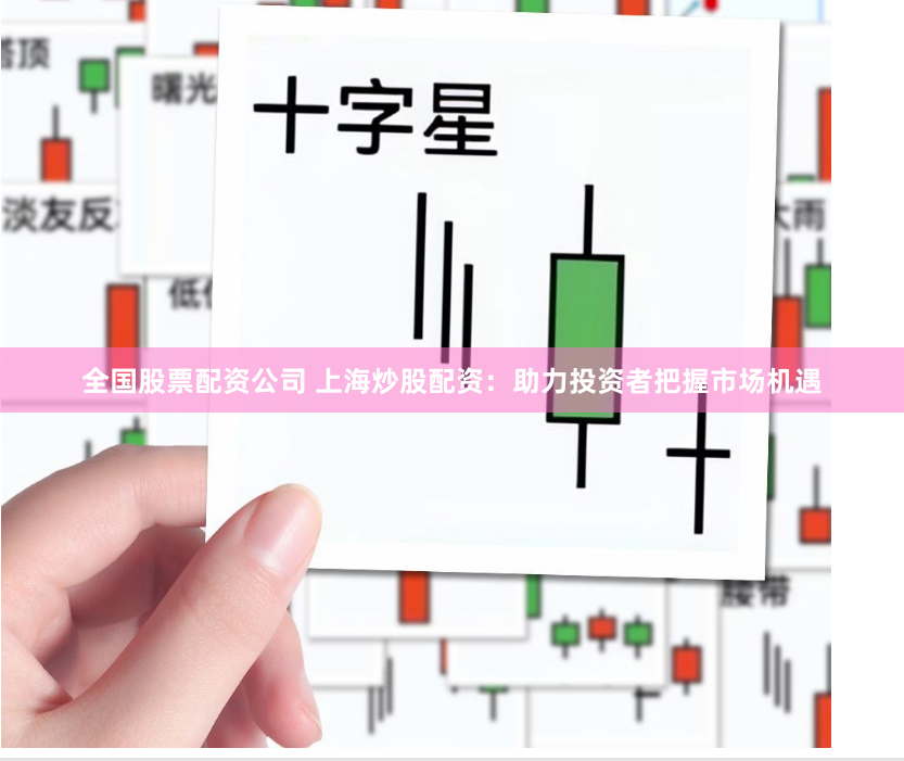 全国股票配资公司 上海炒股配资：助力投资者把握市场机遇