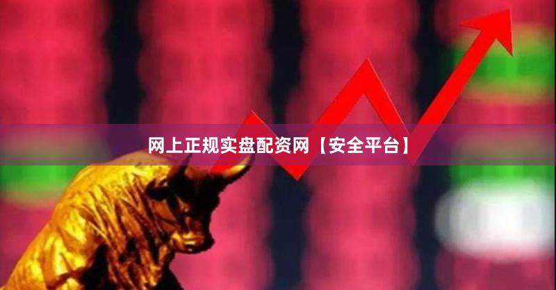 网上正规实盘配资网【安全平台】
