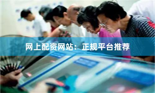 网上配资网站:正规平台推荐