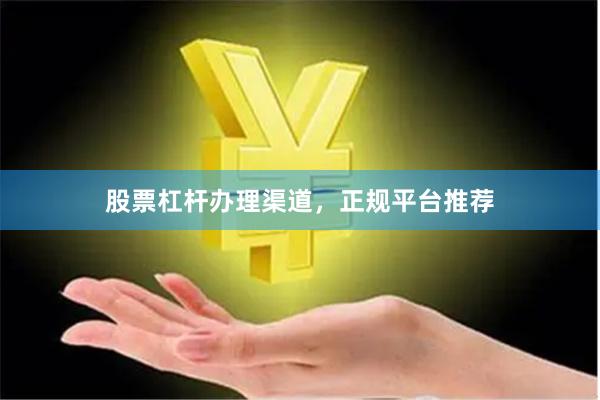 股票杠杆办理渠道，正规平台推荐