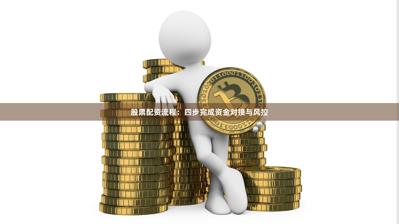 股票配资流程：四步完成资金对接与风控