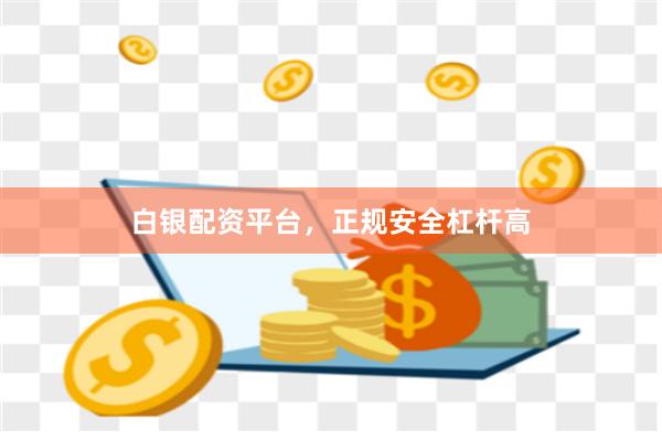 白银配资平台,正规安全杠杆高