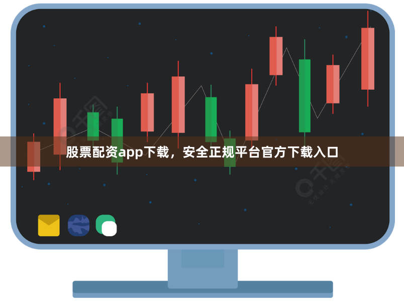 股票配资app下载，安全正规平台官方下载入口